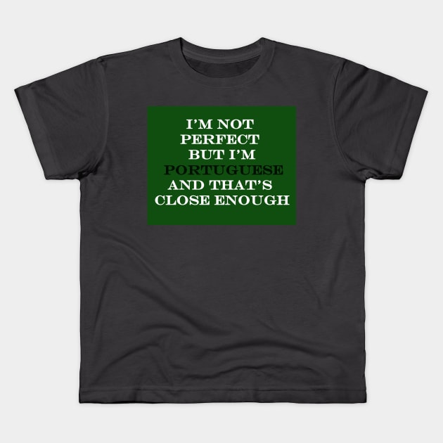 Im Not Perfect but Im Portuguese and that's Close Enough Kids T-Shirt by Lobinha